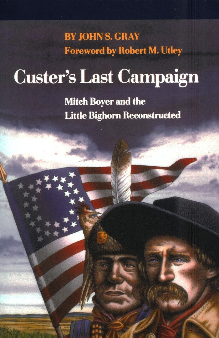 Custer's Last Campaign: Mitch Boyer and the Little Bighorn Reconstructed by John S. Gray