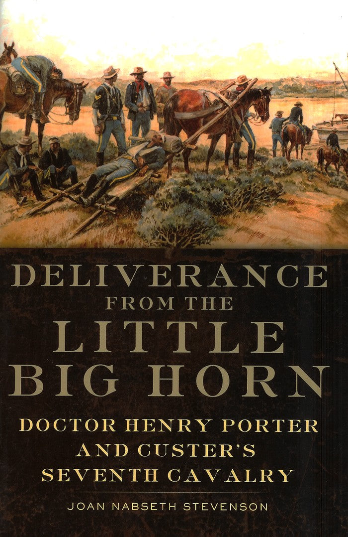 Deliverance from the Little Big Horn: Doctor Henry Porter and Custer's Seventh Cavalry 

by Joan Nabseth Stevenson