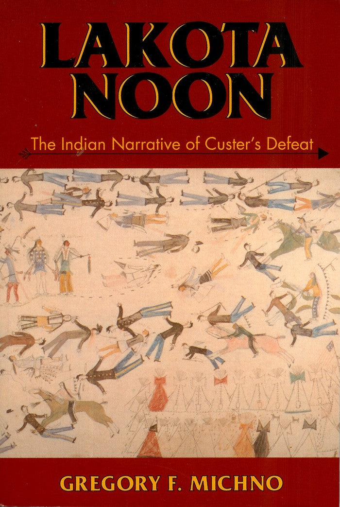 Lakota Noon: The Indian Narrative of Custer's Defeat Paperback
by Gregory F. Michno (Author)