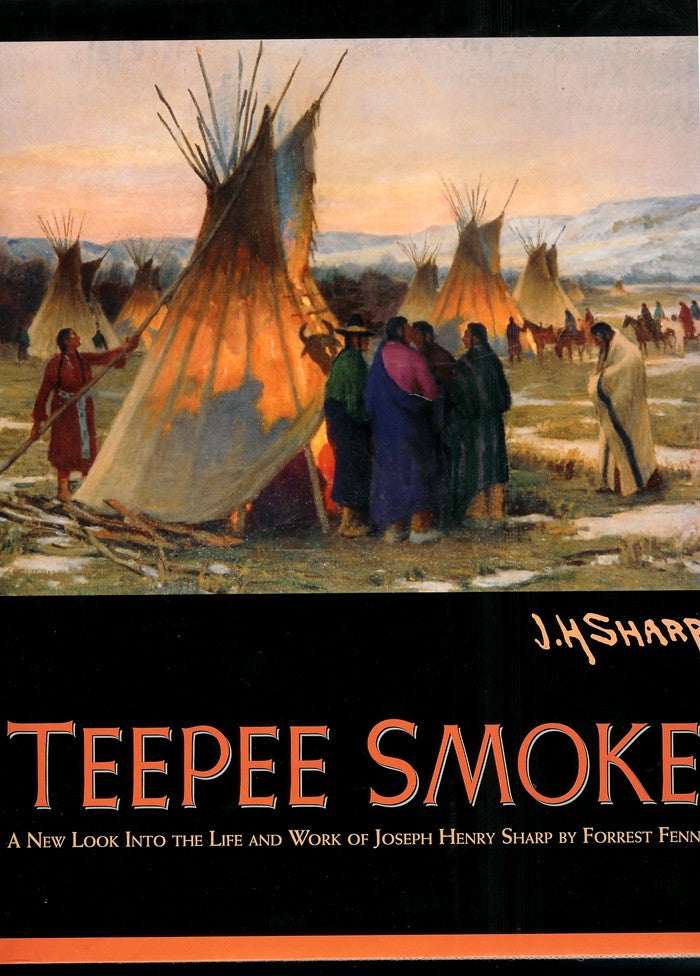 Teepee Smoke - A New Look Into the Life and Work of Joseph Henry Sharp [Hardcover]