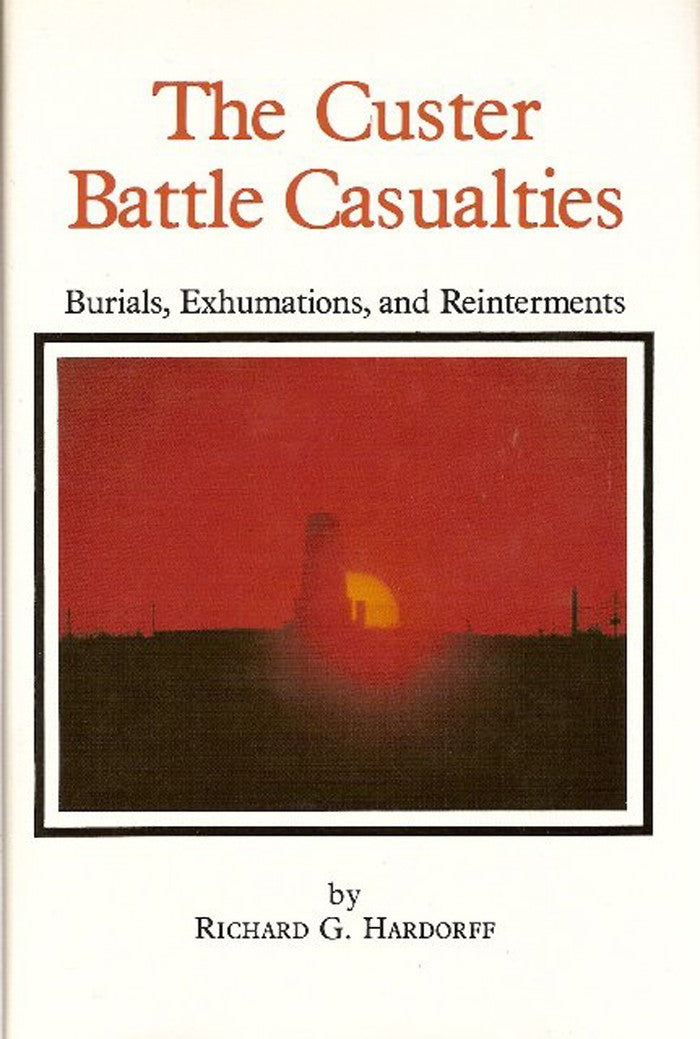 The Custer Battle Casualties, I: Burials, Exhumations, and Reinterments  by Richard G. Hardorff 
The Custer Battle Casualties, I: Burials, Exhumations, and Reinterments  by Richard G. Hardorff