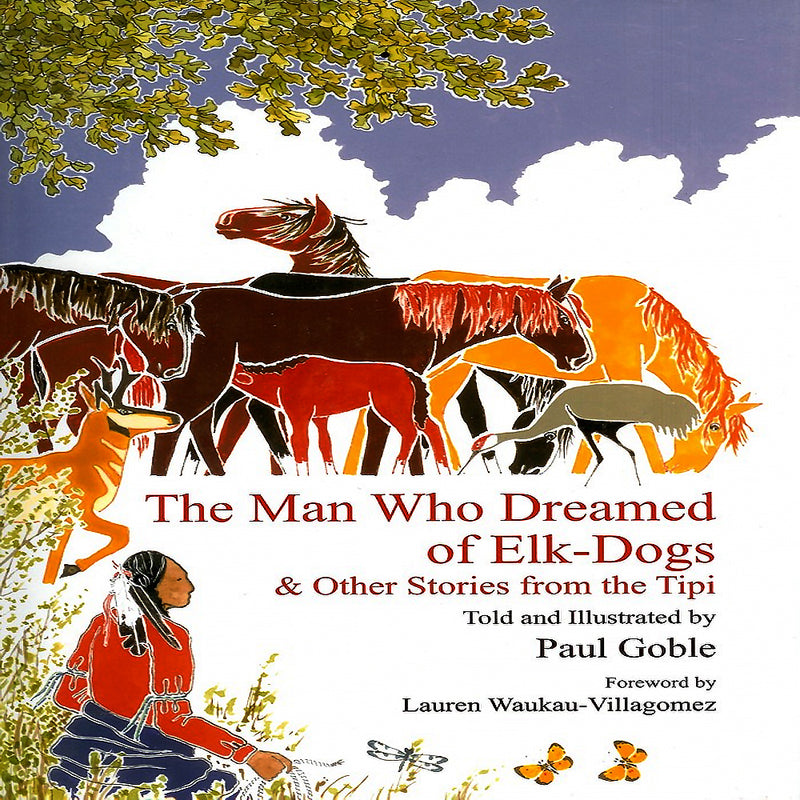 The Man Who Dreamed of Elk Dogs: & Other Stories from Tipi  by Paul Goble